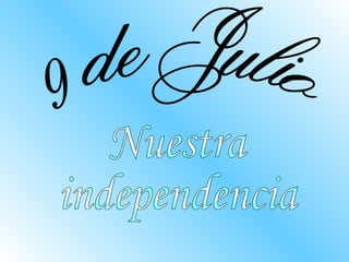 9 de Julio Nuestra  independencia 