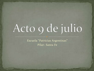 Escuela “Patricias Argentinas” Pilar- Santa Fe Acto 9 de julio 
