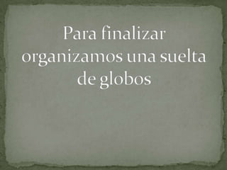 Para finalizar organizamos una suelta de globos 