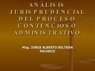 Mag. JORGE ALBERTO BELTRÁN PACHECO CASUÍSTICA Y ANÁLISIS JURISPRUDENCIAL DEL PROCESO CONTENCIOSO ADMINISTRATIVO 