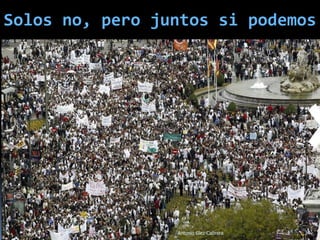 Solos no, pero juntos si podemos




                 Antonio Glez-Cabrera   34
 