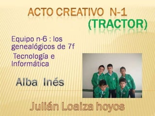 ACTO CREATIVO  n-1 (TRACTOR) Equipo n-6 : Tecnología e Informática 