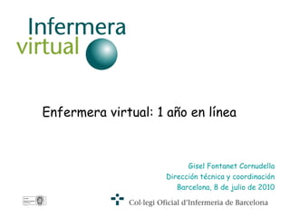 Gisel Fontanet Cornudella Dirección técnica y coordinación Barcelona, 8 de julio de 2010 Enfermera virtual: 1 año en línea 