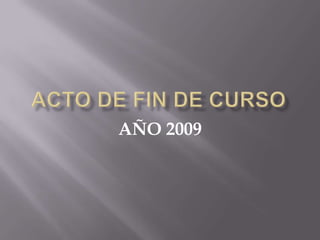 ACTO DE FIN DE CURSO AÑO 2009 