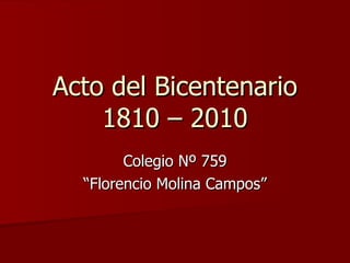 Acto del Bicentenario 1810 – 2010 Colegio Nº 759 “Florencio Molina Campos” 