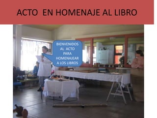 ACTO EN HOMENAJE AL LIBRO


        BIENVENIDOS
          AL ACTO
            PARA
        HOMENAJEAR
        A LOS LIBROS
 