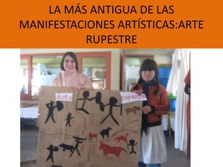 LA MÁS ANTIGUA DE LAS
MANIFESTACIONES ARTÍSTICAS:ARTE
           RUPESTRE
 