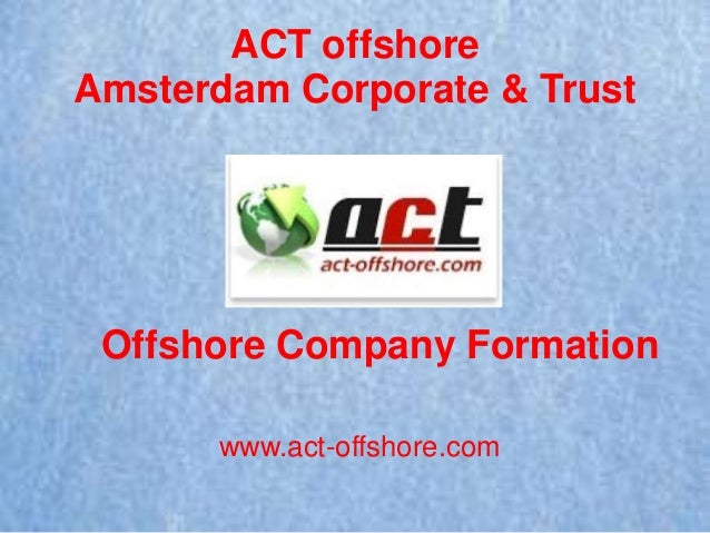 ACT offshore
Amsterdam Corporate & Trust
Offshore Company Formation
www.act-offshore.com
 