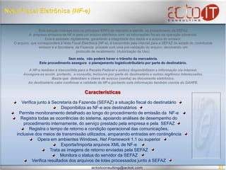 Nota Fiscal Eletrônica (NF-e)Esta solução interage com os principais ERPs de mercado e atende  ao procedimento da SEFAZ A  empresa emissora de NF-e gera um arquivo eletrônico com  as informações fiscais da operação comercial. Este é assinado digitalmente, garantindo a integridade dos dados e a autoria do emissor. O arquivo, que corresponderá à Nota Fiscal Eletrônica (NF-e), é transmitido pela internet para a SEFAZ do estado do contribuinte emissor e a Secretaria  da Fazenda  procede com uma pré-validação do arquivo, devolvendo um protocolo de recebimento  (Autorização de Uso).Sem esta,  não poderá haver o trânsito da mercadoria. Este procedimento assegura  o planejamento logísticotributáriopor parte do destinatário.A NF-e também é transmitida para a Receita Federal e ambos disponibilizam a informação via internet.Assegura-se assim  portanto,  a consulta, inclusive por parte do destinatário e outros legítimos interessados.Basta que  detenham a chave de acesso (senha) ao documento eletrônico. Ao destinatário cabe confirmar a validade da NF-e portanto esta informação também consta do DANFE.                Características Verifica junto à Secretaria da Fazenda (SEFAZ) a situação fiscal do destinatárioDisponibiliza as NF-e aos destinatáriosPermite monitoramento detalhado ao longo do procedimento de emissão da  NF-eRegistra todas as ocorrências do sistema, apoiando análises de desempenho do        procedimento internamente, do serviço prestado pela empresa e pela  SEFAZRegistra o tempo de retorno e condição operacional das comunicações,        inclusive dos meios de transmissão utilizados, amparando entradas em contingênciaOpera em ambientes Windows, Net Framework 1.1 ou superiorExporta/Importa arquivos XML de NF-eTrata as imagens de retorno enviadas pela SEFAZMonitora o status do servidor da SEFAZVerifica resultados dos arquivos de lotes processados junto à SEFAZ21