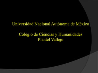Universidad Nacional Autónoma de México
Colegio de Ciencias y Humanidades
Plantel Vallejo
 
