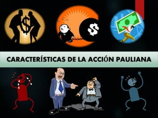 CARACTERÍSTICAS DE LA ACCIÓN PAULIANA

 