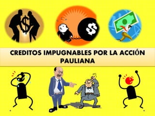 CREDITOS IMPUGNABLES POR LA ACCIÓN
PAULIANA

 