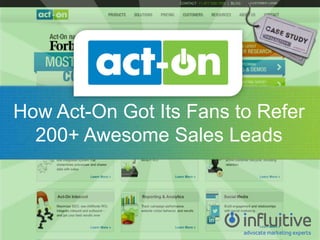 How Act-On Got Its Fans to Refer
200+ Awesome Sales Leads

 