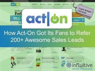 How Act-On Got Its Fans to Refer
200+ Awesome Sales Leads
 
