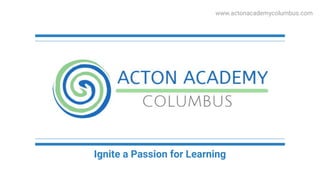 Ignite a Passion for Learning
www.actonacademycolumbus.com
 