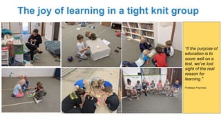 “If the purpose of
education is to
score well on a
test, we’ve lost
sight of the real
reason for
learning.”
Professor Feynman
The joy of learning in a tight knit group
 