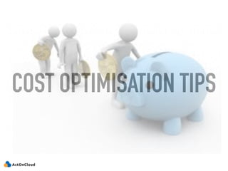 COST OPTIMISATION TIPS
 