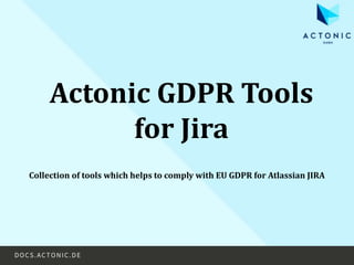 Actonic GDPR Tools
for Jira
Collection of tools which helps to comply with EU GDPR for Atlassian JIRA
 