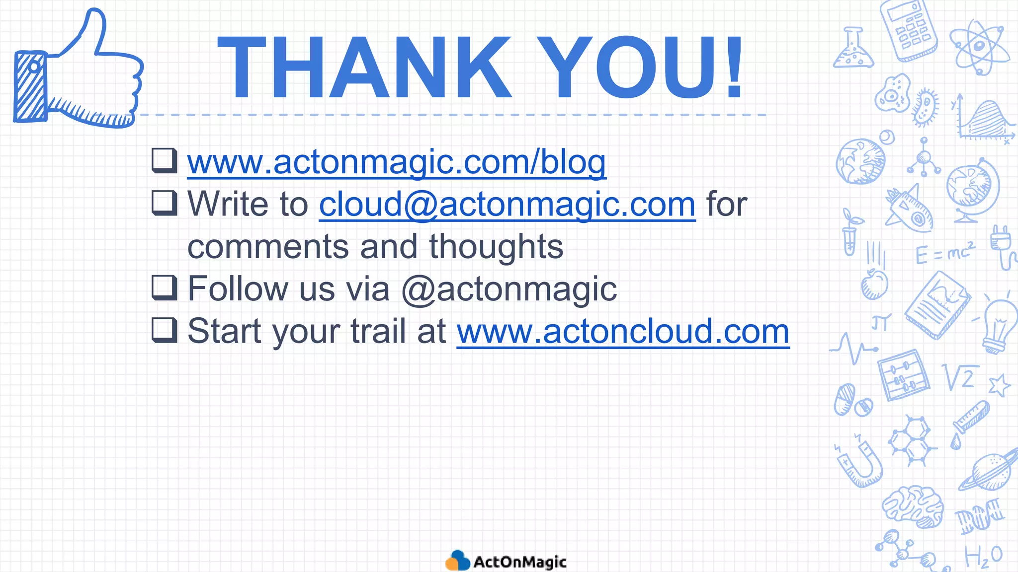  www.actonmagic.com/blog
 Write to cloud@actonmagic.com for
comments and thoughts
 Follow us via @actonmagic
 Start your trail at www.actoncloud.com
THANK YOU!
 
