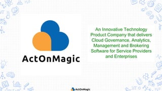 An Innovative Technology
Product Company that delivers
Cloud Governance, Analytics,
Management and Brokering
Software for Service Providers
and Enterprises
 