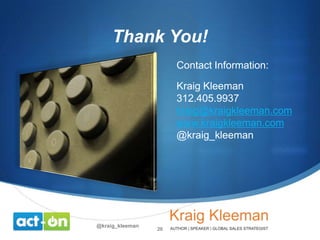 Thank You!
Contact Information:

Kraig Kleeman
312.405.9937
kraig@kraigkleeman.com
www.kraigkleeman.com
@kraig_kleeman

@kraig_kleeman

20

 
