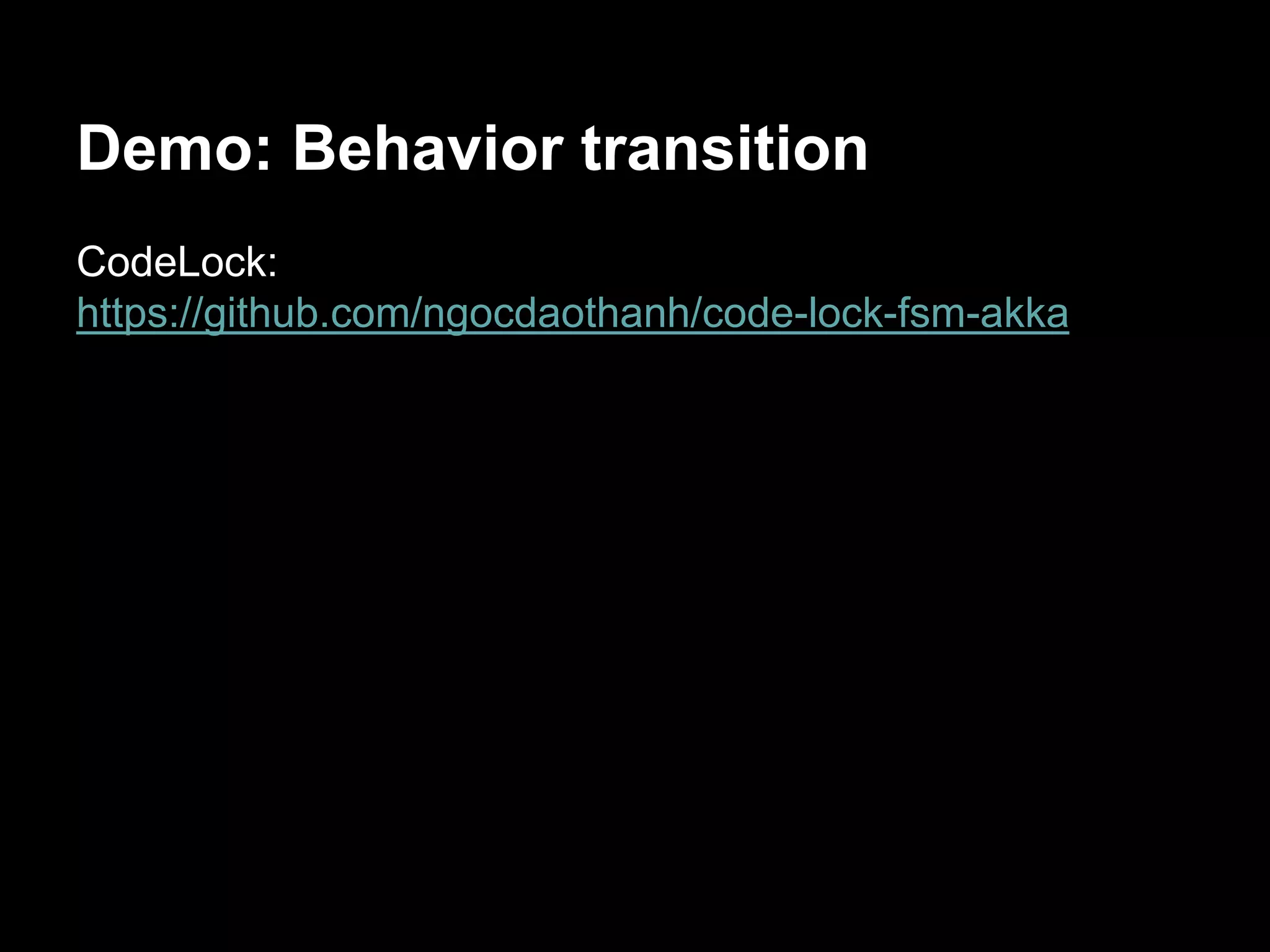 Demo: Behavior transition 
CodeLock: 
https://github.com/ngocdaothanh/code-lock-fsm-akka 
 