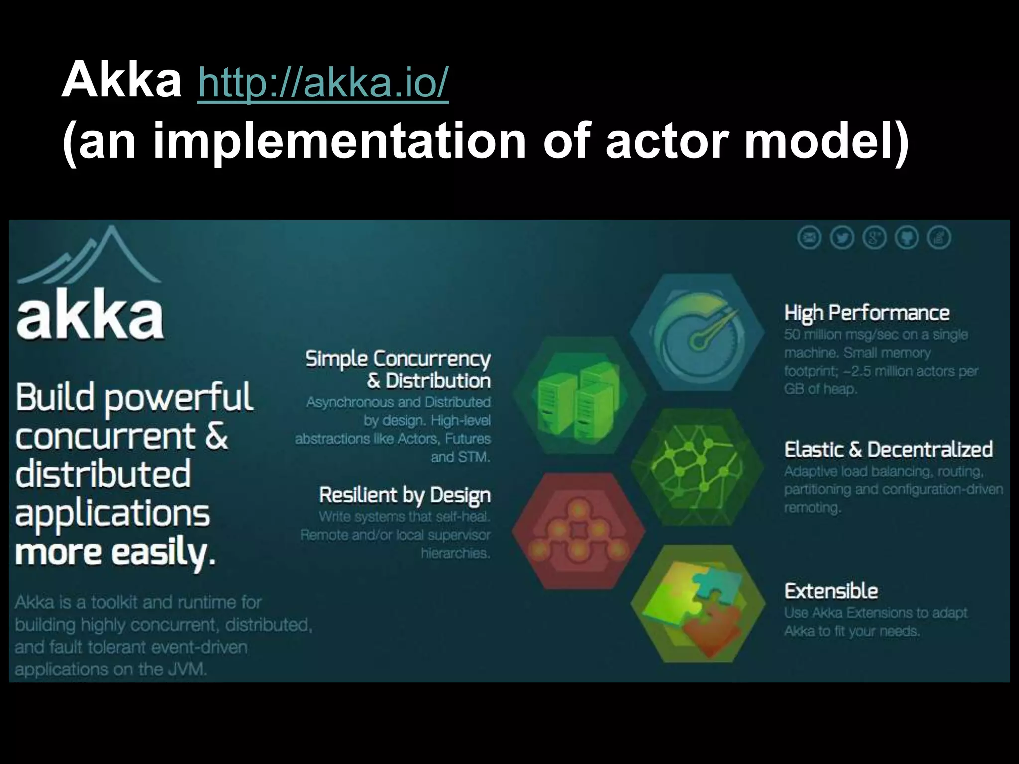 Akka http://akka.io/ 
(an implementation of actor model) 
 