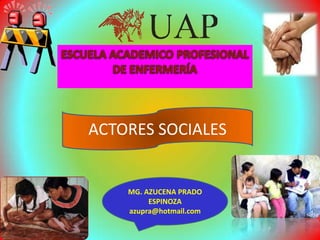 ACTORES SOCIALES


    MG. AZUCENA PRADO
         ESPINOZA
    azupra@hotmail.com
 