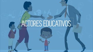 ACTORES EDUCATIVOS
 