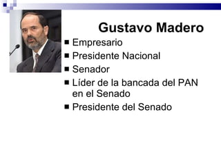Gustavo Madero   Empresario Presidente Nacional Senador  Líder de la bancada del PAN en el Senado Presidente del Senado  