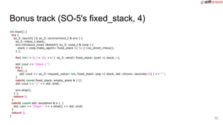 Bonus track (SO-5's fixed_stack, 4)
int main() {
try {
so_5::launch( []( so_5::environment_t & env ) {
so_5::mbox_t stack;...