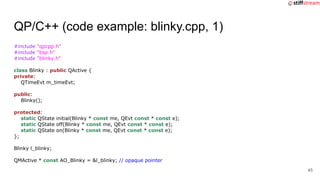 QP/C++ (code example: blinky.cpp, 1)
#include "qpcpp.h"
#include "bsp.h"
#include "blinky.h"
class Blinky : public QActive...