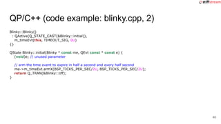 QP/C++ (code example: blinky.cpp, 2)
Blinky::Blinky()
: QActive(Q_STATE_CAST(&Blinky::initial)),
m_timeEvt(this, TIMEOUT_S...