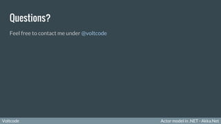 Actor model in .NET - Akka.NetVoltcode
Questions?
Feel free to contact me under @voltcode
 