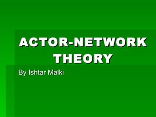 ACTOR-NETWORK THEORY By Ishtar Malki 
