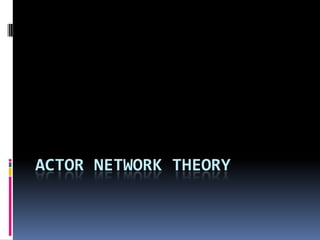 ACTOR NETWORK THEORY
 