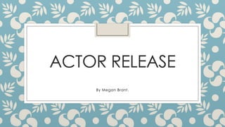 ACTOR RELEASE
By Megan Brant.

 