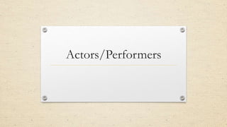 Actors/Performers
 