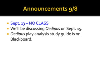  Sept. 13 – NO CLASS
 We’ll be discussing Oedipus on Sept. 15.
 Oedipus play analysis study guide is on
Blackboard.
 