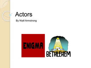 Actors
By Niall Armstrong
 