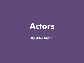 Actors
By Alfie Millar
 