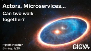 Actors, Microservices…
Rotem Hermon
@margolis20
Can two walk
together?
 