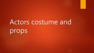 Actors costume and
props
 