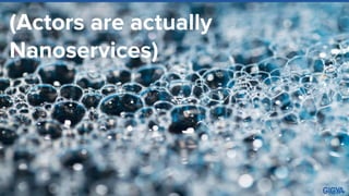 (Actors are actually
Nanoservices)
 