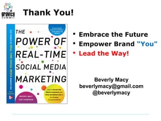 Thank You!

          Embrace the Future
          Empower Brand “You"
          Lead the Way!



                  Beverly Macy
             beverlymacy@gmail.com
                  @beverlymacy
 