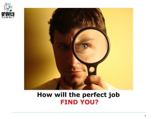 How will the perfect job
     FIND YOU?

                           7
 