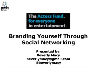 Branding Yourself Through
    Social Networking
          Presented by:
          Beverly Macy
     beverlymacy@gmail.com
         @beverlymacy
 