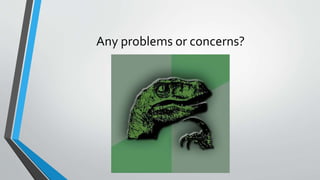 Any problems or concerns?
 