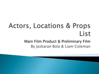 Main Film Product & Preliminary Film
By Jaskaran Bola & Liam Coleman
 