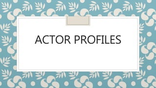 ACTOR PROFILES
 